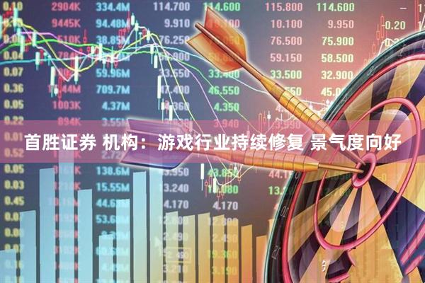 首胜证券 机构：游戏行业持续修复 景气度向好