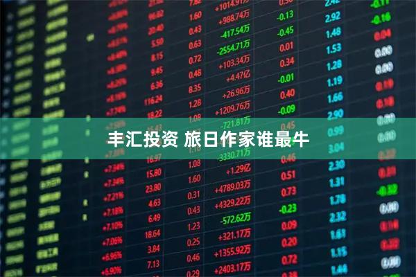 丰汇投资 旅日作家谁最牛